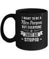 I Want To Be A Nice Person But Everyone Is Just So Stupid Mug Coffee Mug | Teecentury.com