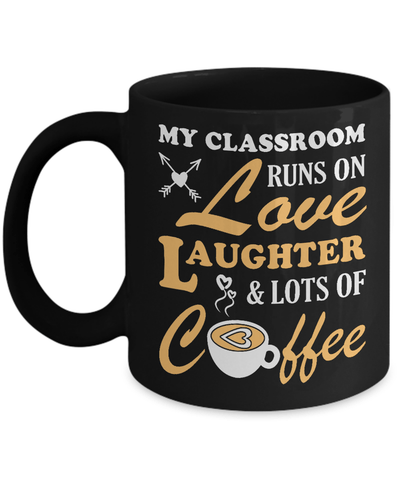 My Classroom Runs On Love Laughter And Lots Of Coffee Mug Coffee Mug | Teecentury.com