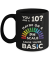 You're A 10 Maybe On A Ph Scale Cause You're Basic Mug Coffee Mug | Teecentury.com