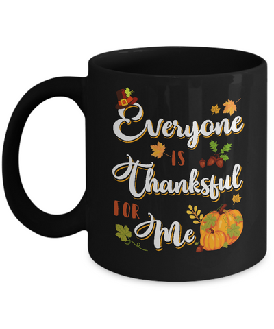 Everyone Is Thankful For Me Thanksgiving Day Mug Coffee Mug | Teecentury.com
