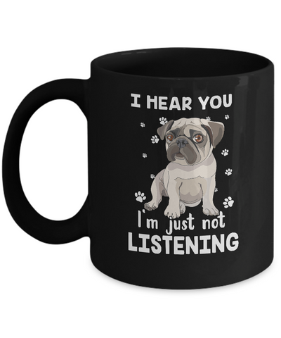I Hear You I'm Just Not Listening Funny Pug Mug Coffee Mug | Teecentury.com