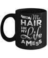 I Like My Hair Like My Life A Mess Mug Coffee Mug | Teecentury.com