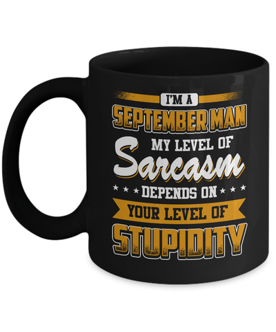 I Am A September Man My Level Of Sarcasm Depends On Stupidity Mug Coffee Mug | Teecentury.com