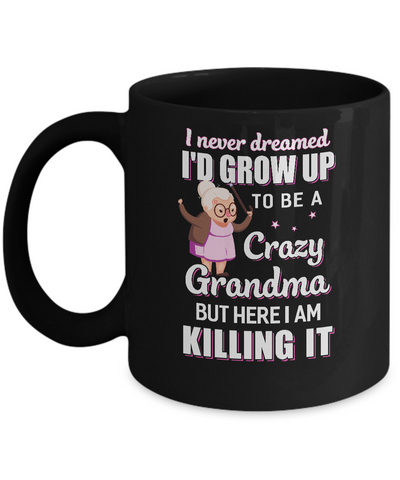 I Never Dreamed I'd Grow Up To Be A Crazy Grandma Mug Coffee Mug | Teecentury.com
