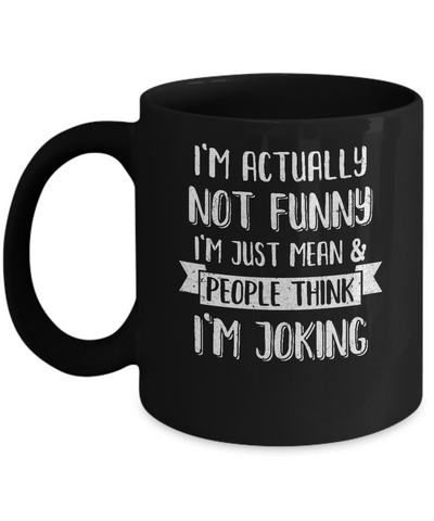 I'm Actually Not Funny I'm Just Mean People Think I'm Joking Mug Coffee Mug | Teecentury.com