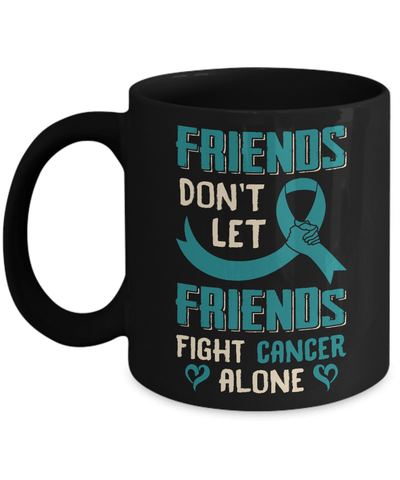Friends Don't Let Friends Fight Cancer Alone Teal Awareness Mug Coffee Mug | Teecentury.com