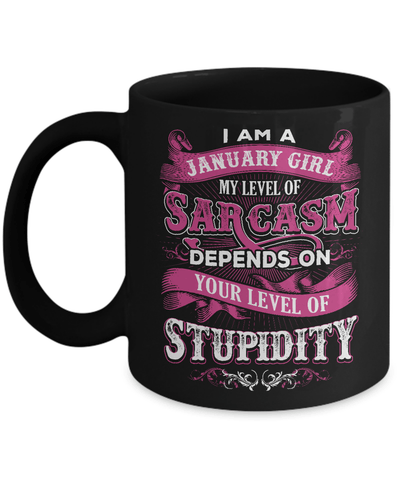 I Am A January Girl My Level Of Sarcasm Depends On Stupidity Mug Coffee Mug | Teecentury.com
