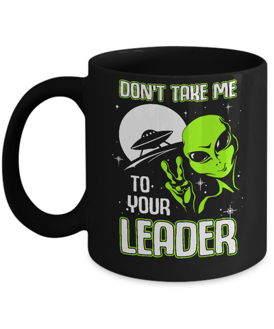 Don't Take Me To Your Leader Alien UFO Mug Coffee Mug | Teecentury.com
