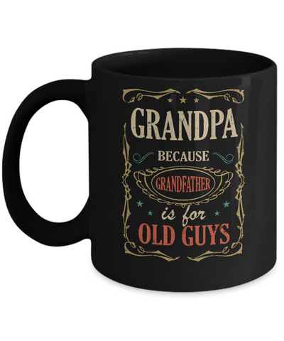 Grandpa Because Grandfather Is For Old Guys Fathers Day Gift Mug Coffee Mug | Teecentury.com