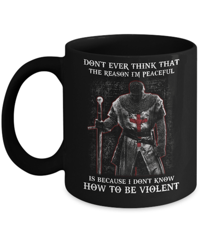 Knight Templar Don't Ever Think That The Reason I'm Peaceful Mug Coffee Mug | Teecentury.com