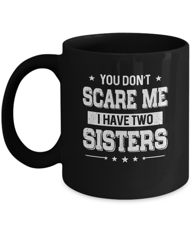 You Don't Scare Me I Have Two Sisters Mug Coffee Mug | Teecentury.com