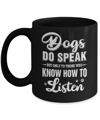 Dogs Do Speak But Only To Those Who Know How To Listen Mug Coffee Mug | Teecentury.com
