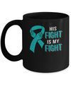 His Fight Is My Fight Teal Ovarian Cancer Awareness Mug Coffee Mug | Teecentury.com