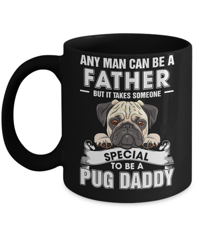 Any Man Can Be A Father Someone Special To Be A Pug Daddy Mug Coffee Mug | Teecentury.com