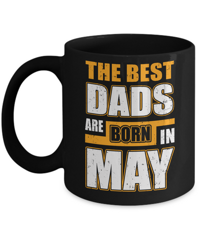 The Best Dads Are Born In May Mug Coffee Mug | Teecentury.com