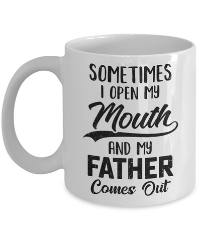 Sometimes I Open My Mouth And My Father Comes Out Funny Gift Mug Coffee Mug | Teecentury.com