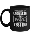I Don't Always Play Lacrosse Oh Wait Yes I Do Mug Coffee Mug | Teecentury.com