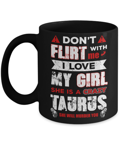 Don't Flirt With Me I Love My Girl She Is A Crazy Taurus Mug Coffee Mug | Teecentury.com