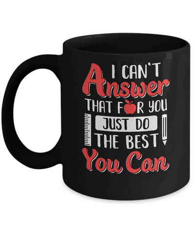 I Can't Answer That For You Just Do The Best You Can Teacher Mug Coffee Mug | Teecentury.com