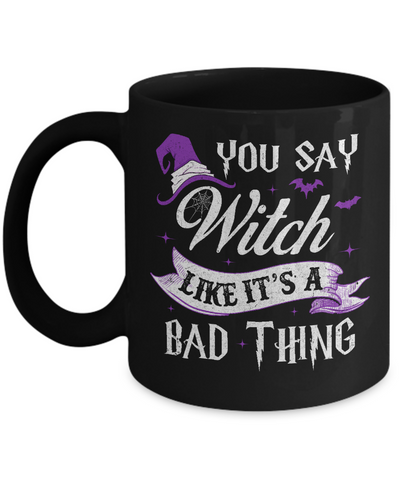 You Say Witch Like It's A Bad Thing Halloween Mug Coffee Mug | Teecentury.com