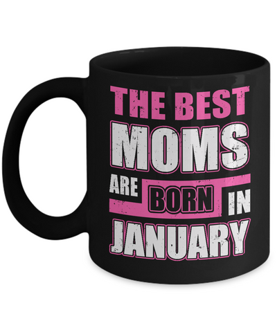 The Best Moms Are Born In January Mug Coffee Mug | Teecentury.com