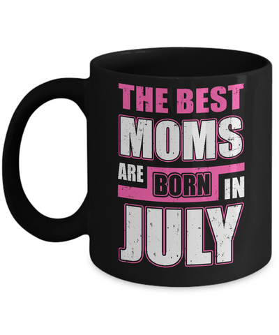 The Best Moms Are Born In July Mug Coffee Mug | Teecentury.com