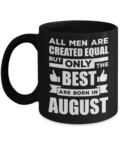 All Men Are Created Equal But Only The Best Are Born In August Mug Coffee Mug | Teecentury.com