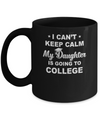 I Can't Keep Calm My Daughter Is Going To College Dad Mom Mug Coffee Mug | Teecentury.com