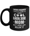 Never Dreamed I Would Be A Cool Lacrosse Mom Mothers Day Mug Coffee Mug | Teecentury.com