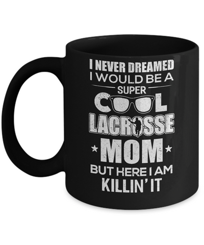 Never Dreamed I Would Be A Cool Lacrosse Mom Mothers Day Mug Coffee Mug | Teecentury.com