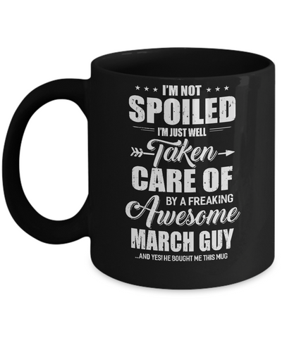 I Am Not Spoiled Just Well Taken Care Of March Guy Mug Coffee Mug | Teecentury.com
