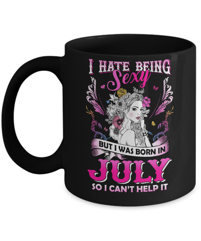 I Hate Being Sexy But I Was Born In July Birthday Mug Coffee Mug | Teecentury.com