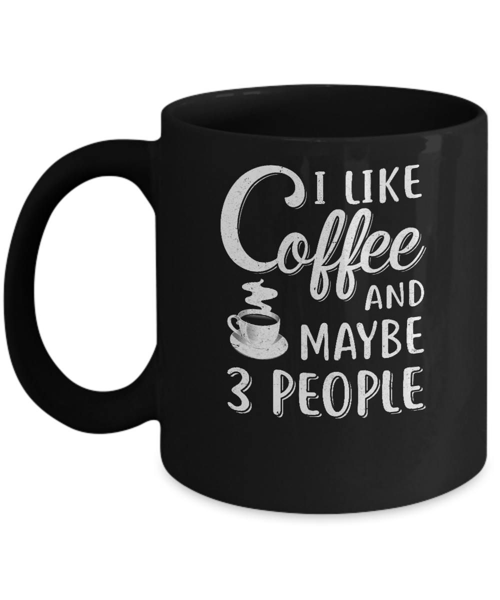 I Like Coffee And Maybe 3 People Mug Coffee Mug | Teecentury.com