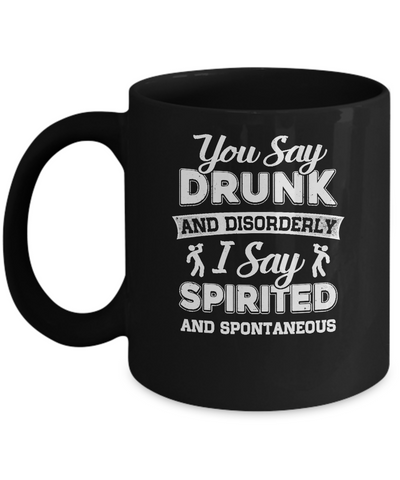 You Say Drunk And Disorderly I Say Spirited Spontaneous Beer Mug Coffee Mug | Teecentury.com