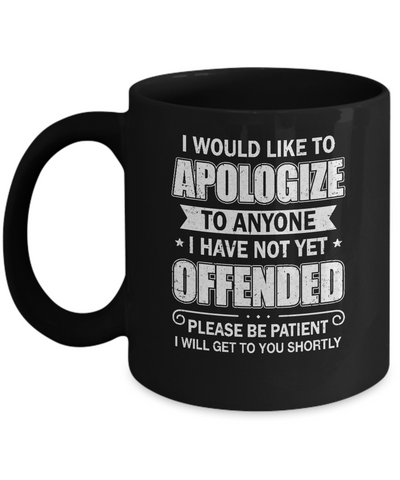 I Would Like To Apologize To Anyone I Haven't Yet Offended Mug Coffee Mug | Teecentury.com