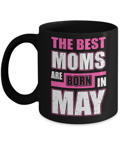 The Best Moms Are Born In May Mug Coffee Mug | Teecentury.com