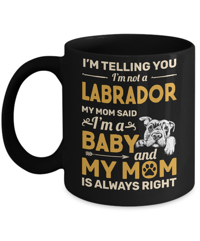 Labrador I'm Telling You I'm Not A Labrador My Mom Said Mug Coffee Mug | Teecentury.com