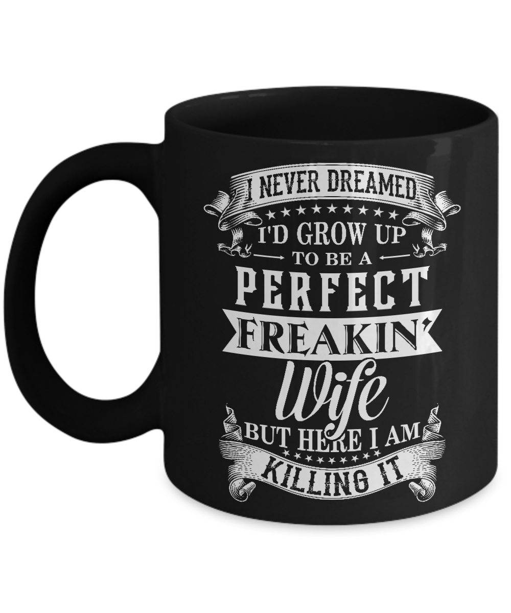 I Never Dreamed I'd Grow Up To Be A Perfect Freakin' Wife Mug Coffee Mug | Teecentury.com
