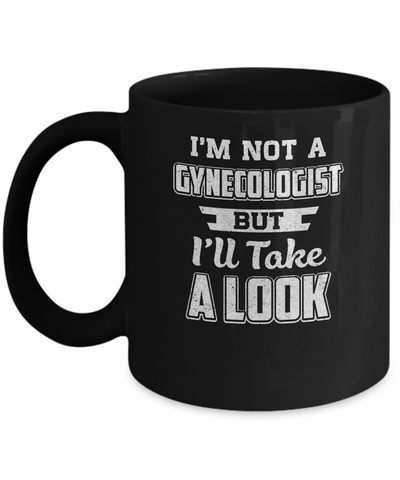 I'm Not A Gynecologist But I'll Take A Look Mug Coffee Mug | Teecentury.com
