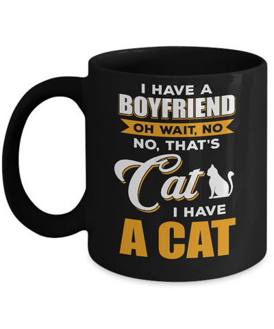 I Have A Boyfriend Oh Wait No No That's Cat I Have A Cat Mug Coffee Mug | Teecentury.com