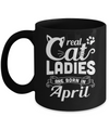 Real Cat Ladies Are Born In April Cat Day Mug Coffee Mug | Teecentury.com