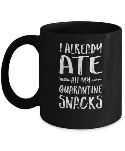I Already Ate All My Quarantine Snacks Mug Coffee Mug | Teecentury.com