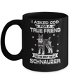 I Asked God For A True Friend So Sent Me Schnauzer Dog Mug Coffee Mug | Teecentury.com