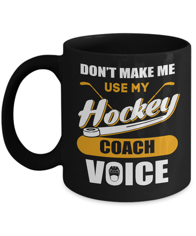 Don't Make Me Use My Hockey Coach Voice Mug Coffee Mug | Teecentury.com