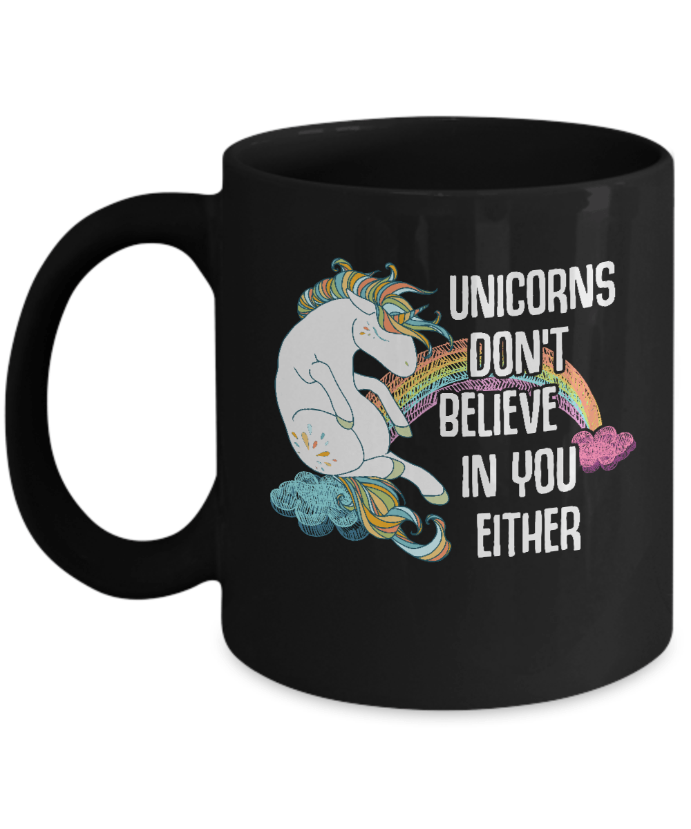 Unicorns Don't Believe In You Either Mug Coffee Mug | Teecentury.com