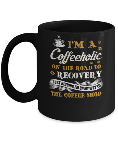 Coffee I'm A Coffeeholic On The Road To Recovery Mug Coffee Mug | Teecentury.com