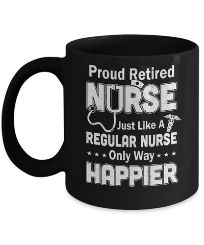 Proud Retired Nurse Just Like A Regular Nurse Only Way Happier Mug Coffee Mug | Teecentury.com