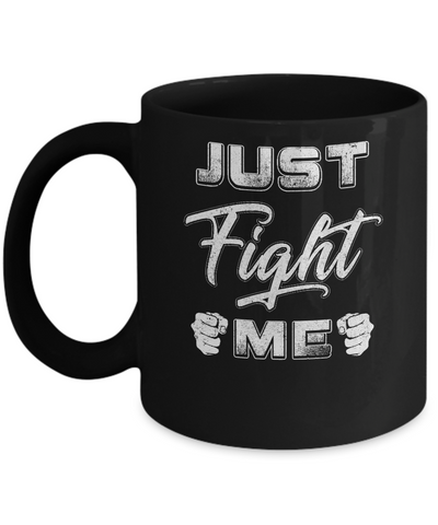 Just Fight Me Mug Coffee Mug | Teecentury.com