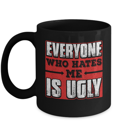 Everyone Who Hates Me Is Ugly Mug Coffee Mug | Teecentury.com