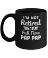 I'm Not Retired I'm A Full Time Pap Pap Fathers Day Mug Coffee Mug | Teecentury.com